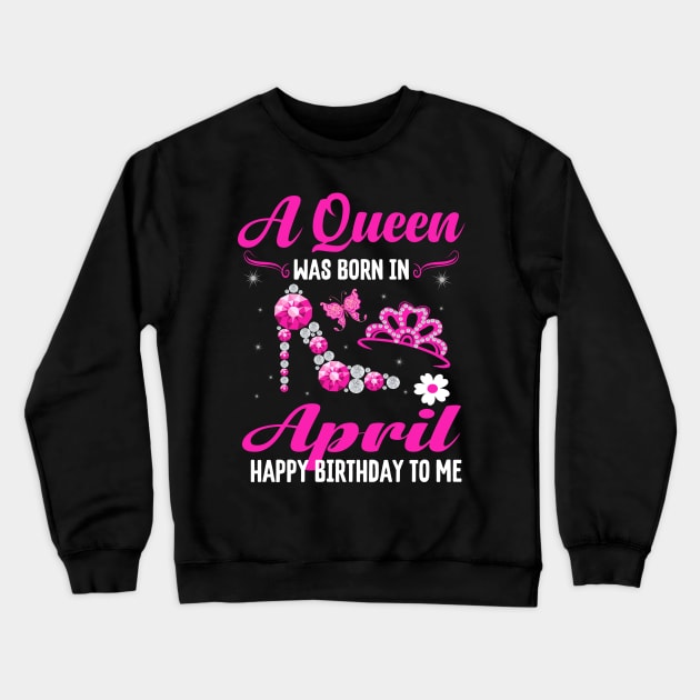 A Queen Was Born In April Happy Birthday To Me Crewneck Sweatshirt by CoolTees